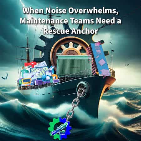 When Noise Overwhelms, Maintenance Teams Need a Rescue Anchor